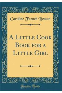 A Little Cook Book for a Little Girl (Classic Reprint)