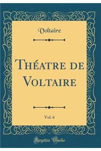 Théatre de Voltaire, Vol. 6 (Classic Reprint)