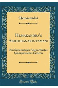 Hemaḱandra's Abhidhï¿½naḱintï¿½mani: Ein Systematisch Angeordnetes Synonymisches Lexicon (Classic Reprint)