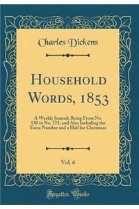 Household Words, 1853, Vol. 6: A Weekly Journal; Being From No. 130 to No. 153, and Also Including the Extra Number and a Half for Christmas (Classic Reprint)