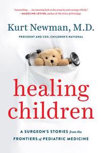 Healing Children: A Surgeon's Stories from the Frontiers of Pediatric Medicine