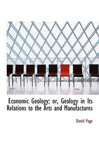 Economic Geology; Or, Geology in Its Relations to the Arts and Manufactures
