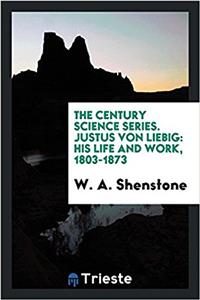 The Century Science Series. Justus Von Liebig