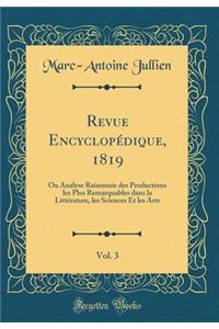 Revue Encyclopédique, 1819, Vol. 3: Ou Analyse Raisonnée des Productions les Plus Remarquables dans la Littérature, les Sciences Et les Arts (Classic Reprint)