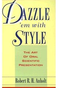 Dazzle'em With Style: The Art Of Oral Scientific Presentation
