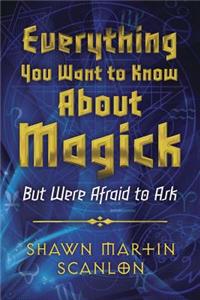 Everything You Want to Know About Magick