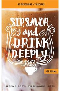 Sip, Savor, and Drink Deeply Devotional: Receive God's Overflowing Gifts