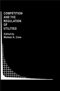 Competition and the Regulation of Utilities