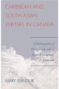 Caribbean and South Asian Writers in Canada: A Bibliography of Their Works and of English-Language Criticism