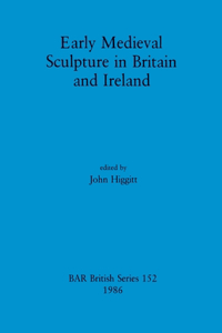 Early Medieval Sculpture in Britain and Ireland