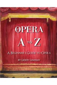 Opera A to Z: A Beginner's Guide to Opera