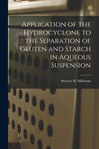 Application of the Hydrocyclone to the Separation of Gluten and Starch in Aqueous Suspension