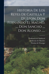 Historia De Los Reyes De Castilla Y De Leon, Don Fernando El Magno, ..., Don Sancho ..., Don Alonso ......