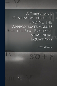 Direct and General Method of Finding the Approximate Values of the Real Roots of Numerical Equations