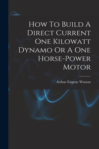 How To Build A Direct Current One Kilowatt Dynamo Or A One Horse-power Motor