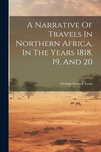 Narrative Of Travels In Northern Africa, In The Years 1818, 19, And 20