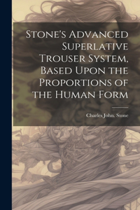 Stone's Advanced Superlative Trouser System, Based Upon the Proportions of the Human Form
