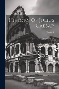 History Of Julius Caesar; Volume 2