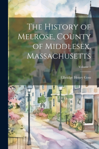 History of Melrose, County of Middlesex, Massachusetts; Volume 1