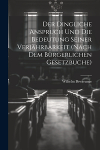 Dingliche Anspruch Und Die Bedeutung Seiner Verjährbarkeit (Nach Dem Bürgerlichen Gesetzbuche)