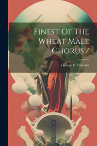 Finest Of The Wheat Male Chorus /