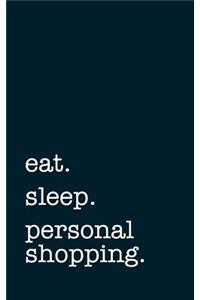 eat. sleep. personal shopping. - Lined Notebook