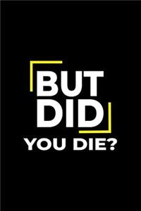 But Did You Die