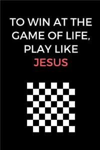 To Win At The Game Of Life, Play Like Jesus