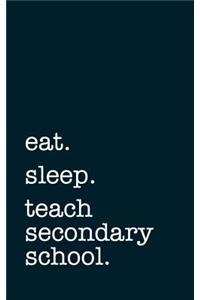 eat. sleep. teach secondary school. - Lined Notebook