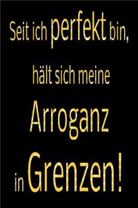Seit ich perfekt bin, hält sich meine Arroganz in Grenzen!