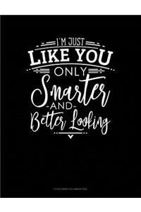 I'm Just Like You Only Smarter And Better Looking