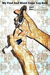 My Food And Blood Sugar Log Book