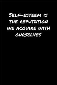 Self Esteem Is The Reputation We Acquire With Ourselves�