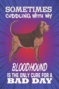 Sometimes Cuddling With My Bloodhound Is The Only Cure For A Bad Day