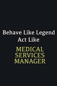 Behave like Legend Act Like Medical services manager