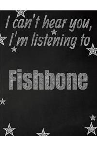 I can't hear you, I'm listening to Fishbone creative writing lined notebook