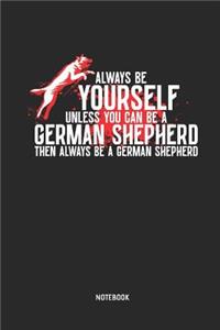 Always Be Yourself. Unless You Can Be a German Shepherd Notebook