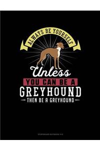 Always Be Yourself Unless You Can Be a Greyhound Then Be a Greyhound