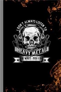 I Don't Always Listen To Heavy Metal Oh Wait... Yes I Do