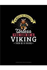 Always Be Yourself Unless You Can Be A Viking Then Be A Viking
