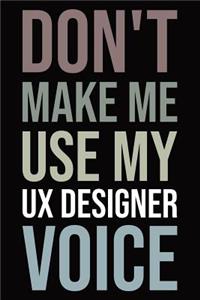 Don't make me use my UX designer voice: Blank lined novelty office humor themed notebook to write in: With a versatile wide rule interior: Neutral color