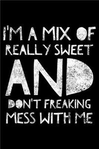 I'm a mix of really sweet and don't freaking mess with me