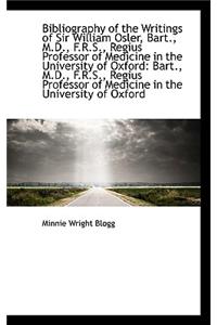 Bibliography of the Writings of Sir William Osler, Bart., M.D., F.R.S., Regius Professor of Medicine