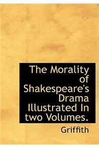 The Morality of Shakespeare's Drama Illustrated in Two Volumes.
