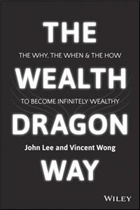 The Wealth Dragon Way: The Why, the When and the How to Become Infinitely Wealthy