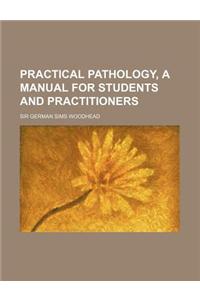 Practical Pathology, a Manual for Students and Practitioners