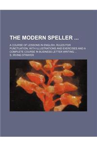 The Modern Speller; A Course of Lessons in English, Rules for Punctuation, with Illustrations and Exercises and a Complete Course in Business Letter W