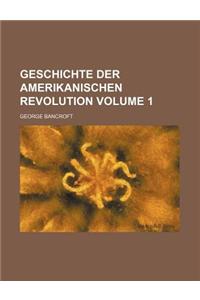Geschichte Der Amerikanischen Revolution Volume 1
