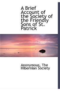 A Brief Account of the Society of the Friendly Sons of St. Patrick