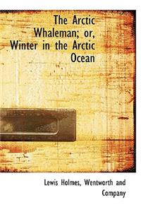 The Arctic Whaleman; Or, Winter in the Arctic Ocean
